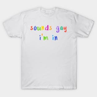 sounds gay i’m in T-Shirt